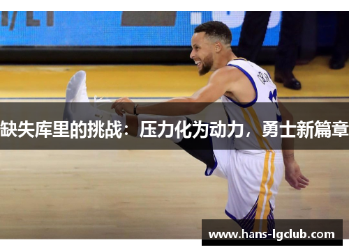 缺失库里的挑战：压力化为动力，勇士新篇章
