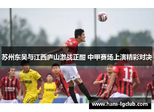 苏州东吴与江西庐山激战正酣 中甲赛场上演精彩对决
