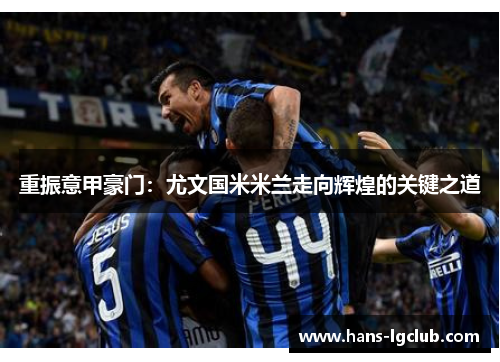 重振意甲豪门：尤文国米米兰走向辉煌的关键之道
