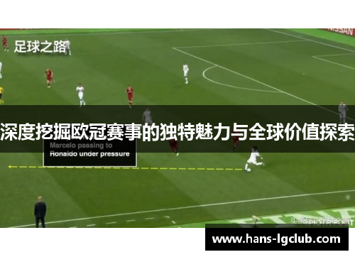 深度挖掘欧冠赛事的独特魅力与全球价值探索