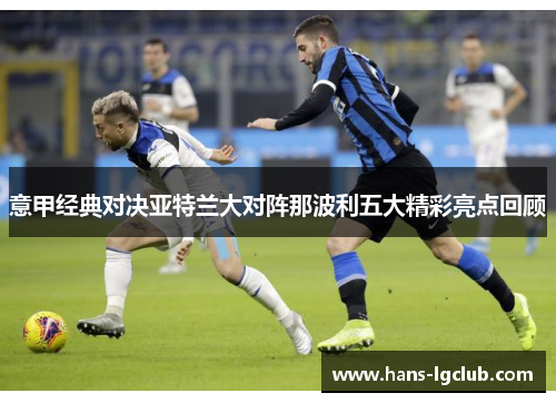 意甲经典对决亚特兰大对阵那波利五大精彩亮点回顾