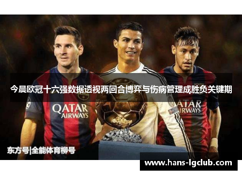 今晨欧冠十六强数据透视两回合博弈与伤病管理成胜负关键期
