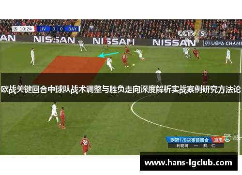 欧战关键回合中球队战术调整与胜负走向深度解析实战案例研究方法论